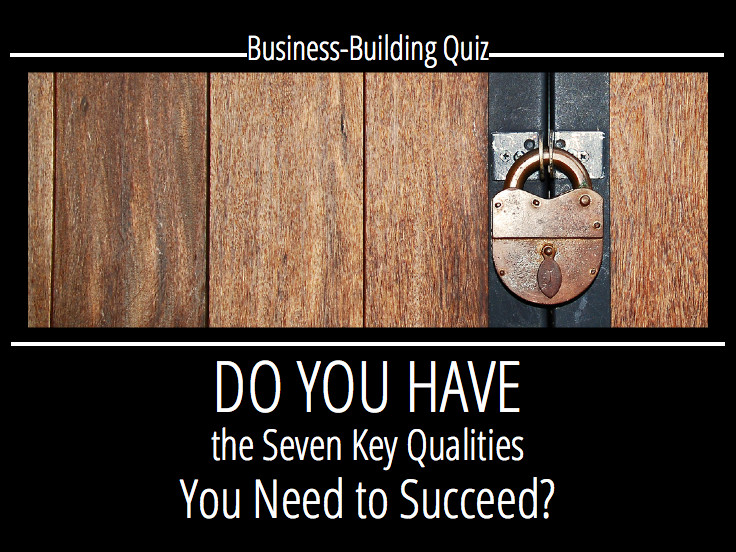 Business-Building Quiz: Do You Have the Seven Key Qualities You Need to Succeed?