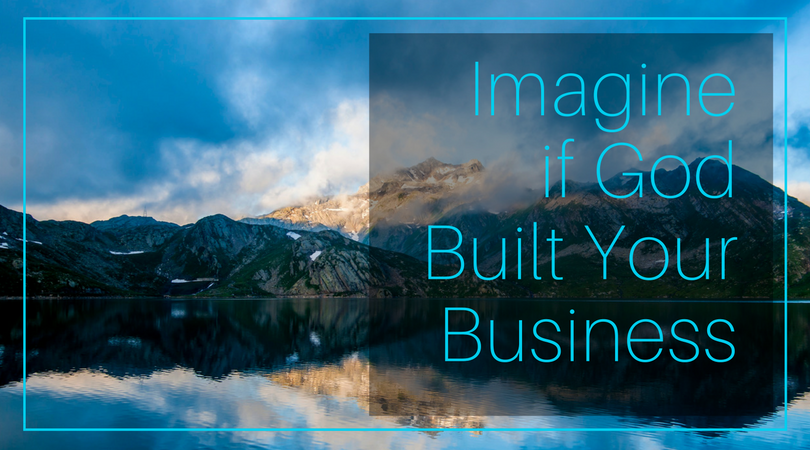 Imagine if God Built Your Business
