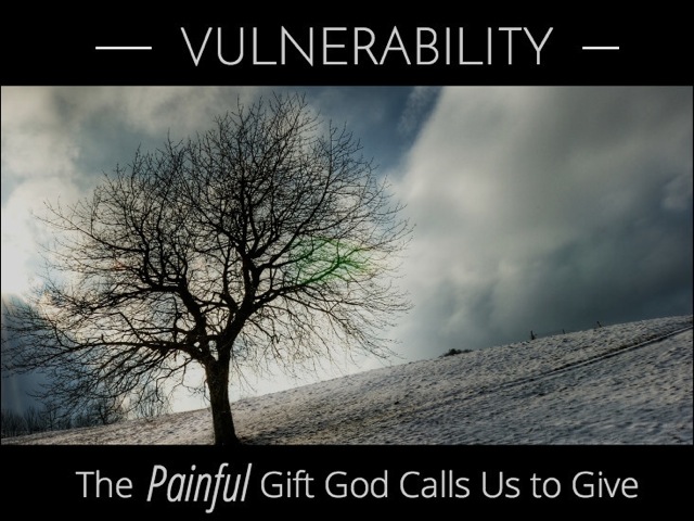 Vulnerability: The Painful Gift God Calls Us to Give